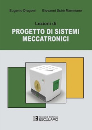 Lezioni di progetto di sistemi meccatronici Eugenio Dragoni