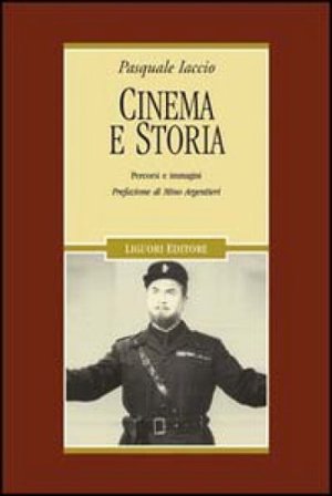 Cinema e storia. Percorsi e immagini. Ediz. illustrata Pasquale Iaccio