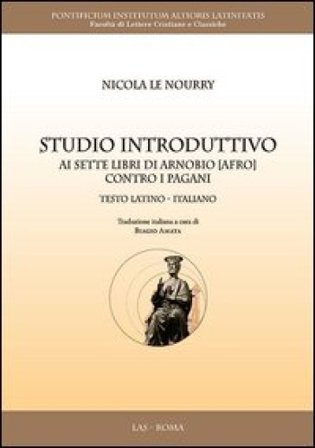 Studio introduttivo ai sette libri di Arnobio (Afro) contro i pagani. Testo latino a fronte Nicola Le Nourry