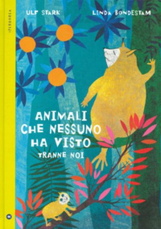 Animali che nessuno ha visto tranne noi. Ediz. a colori Ulf Stark