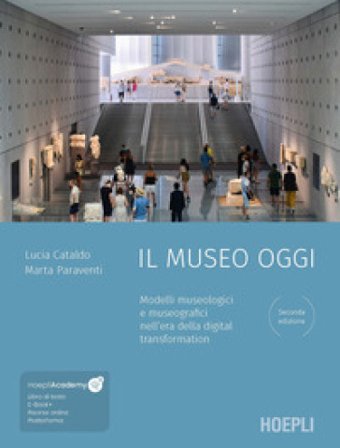 Il museo oggi. Modelli museologici e museografici nell'era della digital transformation. Con ebook. Con file audio MP3 Lucia Cataldo