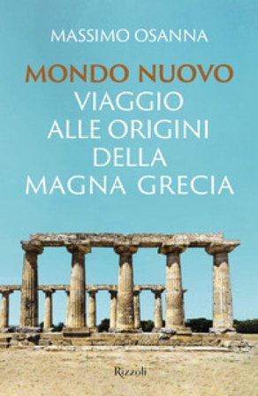 Mondo nuovo. Viaggio alle origini della Magna Grecia Massimo Osanna