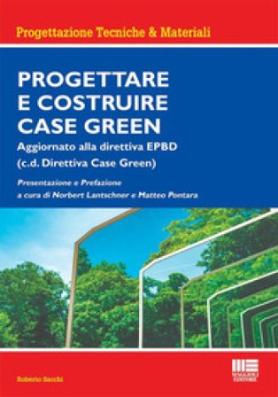 Progettare e costruire case green. Aggiornato alla direttiva EPBD (c.d. Direttiva Case Green) Roberto Sacchi