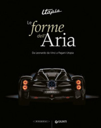 Utopia. Le forme dell'aria. Da Leonardo Da Vinci a Pagani Utopia. Ediz. a colori Pietro C. Marani