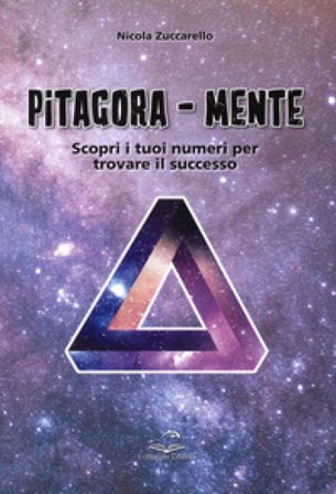 Pitagora-Mente. Scopri i tuoi numeri per trovare il successo Nicola Zuccarello