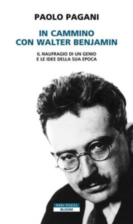 In cammino con Walter Benjamin. Il naufragio di un genio e le idee della sua epoca Paolo Pagani