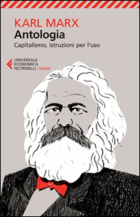 Antologia. Capitalismo, istruzioni per l'uso Karl Marx