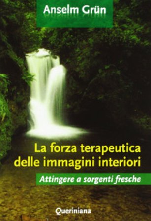 La forza terapeutica delle immagini interiori. Attingere a sorgenti fresche Anselm Grün