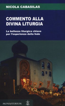 Commento alla divina liturgia. La bellezza liturgica chiave per l'esperienza della fede Nicola Cabasilas
