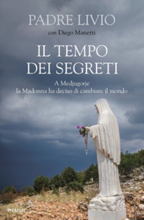 Il tempo dei segreti. A Medjugorje la Madonna ha deciso di cambiare il mondo Livio Fanzaga