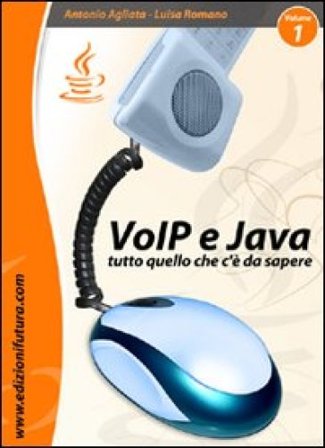 VoIP & Java. Tutto quello che c'è da sapere partendo da zero. Vol. 1 Antonio Agliata