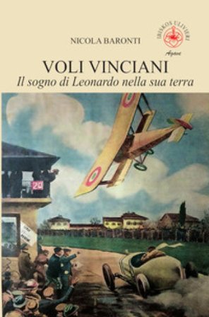 Voli vinciani. Il sogno di Leonardo nella sua terra. Ediz. illustrata Nicola Baronti