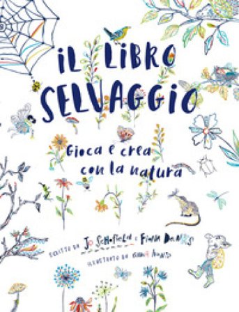 Il libro selvaggio. Gioca e crea con la natura Jo Schofield