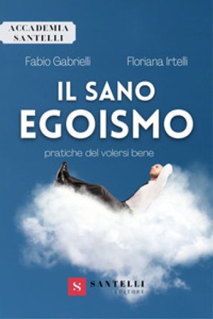 Il sano egoismo. Pratiche del volersi bene Fabio Gabrielli
