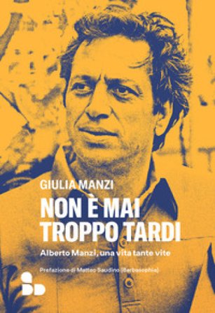 Non è mai troppo tardi. Alberto Manzi, una vita tante vite Giulia Manzi