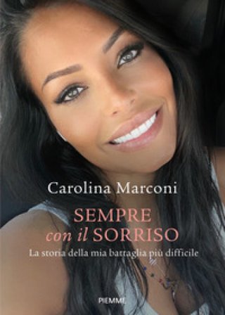Sempre con il sorriso. La storia della mia battaglia più difficile Carolina Marconi