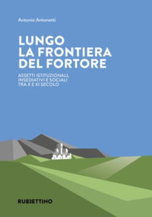 Lungo la frontiera del Fortore. Assetti istituzionali, insediativi e sociali tra X e XI secolo Antonio Antonetti