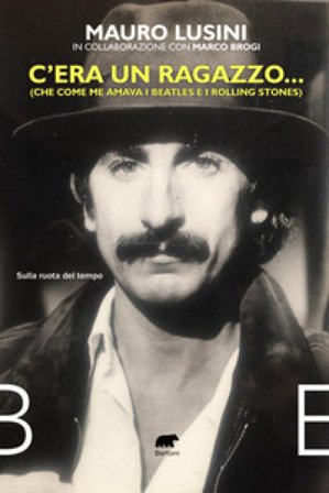 C'era un ragazzo... (Che come me amava i Beatles e i Rolling Stones) Mauro Lusini