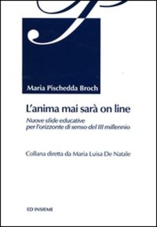 L'anima mai sarà on line. Nuove sfide educative per l'orizzonte di senso del 3° millennio Maria Pischedda Broch