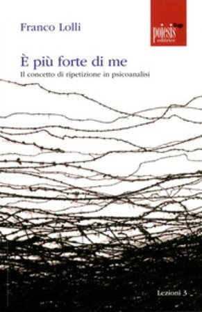 È più forte di me. Il concetto di ripetizione in psicoanalisi Franco Lolli