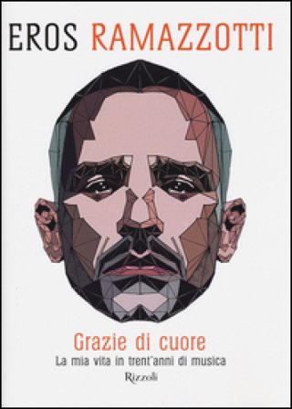 Grazie di cuore. La mia vita in trent'anni di musica. Ediz. illustrata Eros Ramazzotti