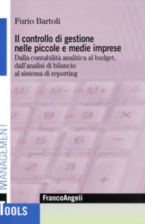 Il controllo di gestione nelle piccole e medie imprese. Dalla contabilità analitica al budget, dall'analisi di bilancio al sistema di reporting Furio 