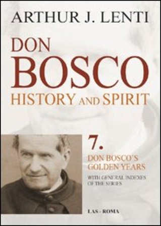 Don Bosco. History and Spirit. 7. Don Bosco's golden years Arthur J. Lenti