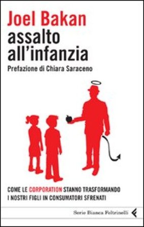 Assalto all'infanzia. Come le corporation stanno trasformando i nostri figli in consumatori sfrenati Joel Bakan