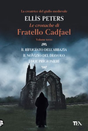 Le cronache di fratello Cadfael: Il rifugiato dell'abbazia-Il novizio del diavolo-I due prigionieri. Vol. 3 Ellis Peters