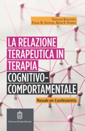La relazione terapeutica in terapia cognitivo-comportamentale. Manuale per il professionista Nikolaos Kazantzis