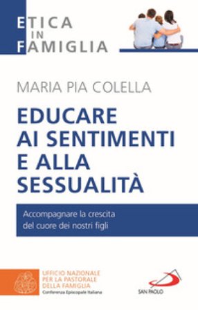 Educare ai sentimenti e alla sessualità. Accompagnare la crescita del cuore dei nostri figli Maria Pia Colella
