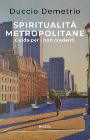 Spiritualità metropolitane. Guida per i non credenti Duccio Demetrio