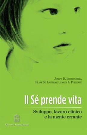 Il Sè prende vita. Sviluppo, lavoro clinico e la mente errante Joseph D. Lichtenberg