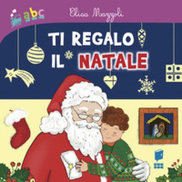Ti regalo il Natale. Ediz. illustrata Elisa Mazzoli