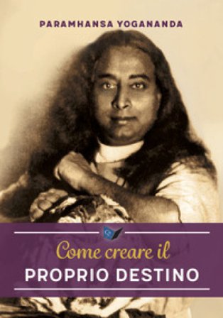 Come creare il proprio destino. Nuova ediz. Yogananda (Swami) Paramhansa