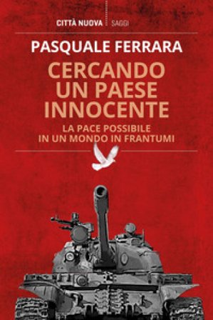 Cercando un paese innocente. La pace possibile in un mondo in frantumi Pasquale Ferrara