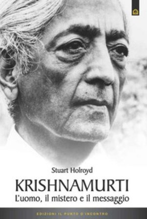 Krishnamurti. L'uomo, il mistero ed il messaggio Stuart Holroyd