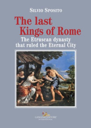 The last Kings of Rome. The Etruscan dynasty that ruled the Eternal City Silvio Sposito