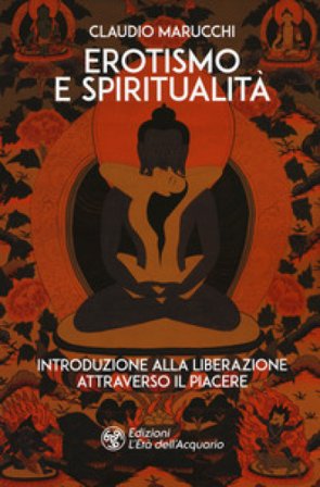 Erotismo e spiritualità. Introduzione alla liberazione attraverso il piacere Claudio Marucchi