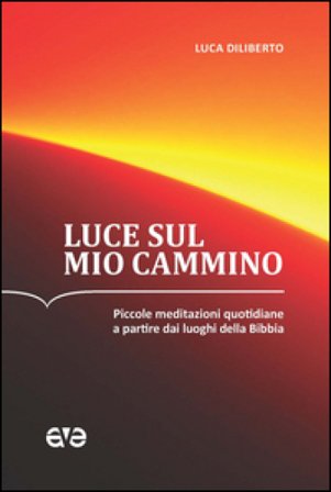 Luce sul mio cammino. Piccole meditazioni quotidiane a partire dai luoghi della Bibbia Luca Diliberto