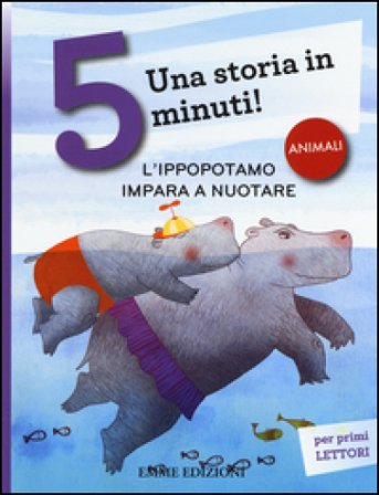 L'ippopotamo impara a nuotare. Una storia in 5 minuti! Ediz. a colori Stefano Bordiglioni