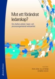 Mot ett förändrat ledarskap? : om chefers arbete i team- och processorganiserad verksamhet, ISBN: 9789144039992