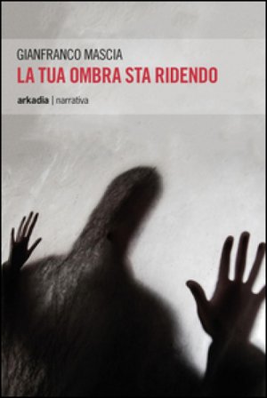 La tua ombra sta ridendo Gianfranco Mascia