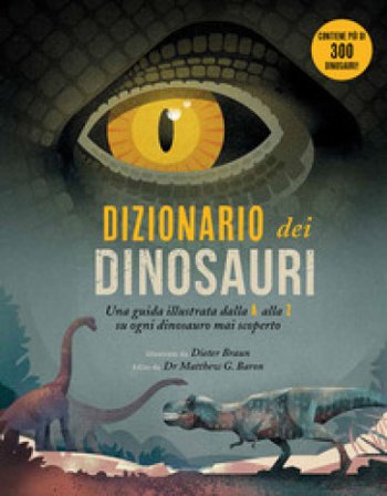 Dizionario dei dinosauri. Una guida illustrata dalla A alla Z su ogni dinosauro mai scoperto. Ediz. a colori Dieter Braun