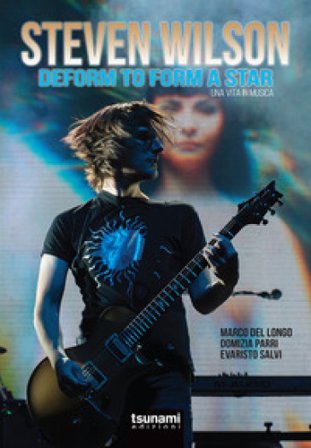Steven Wilson. Deform to form a star. Una vita in musica Marco Del Longo