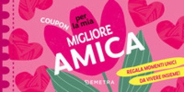 Coupon per la mia migliore amica. Regala momenti unici da vivere insieme!