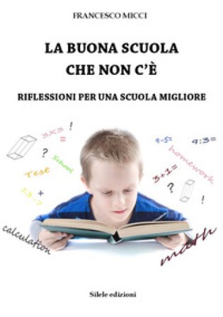 La buona scuola che non c'è. Riflessioni per una scuola migliore Francesco Micci