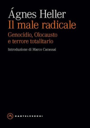 Il male radicale. Genocidio, Olocausto e terrore totalitario Agnes Heller