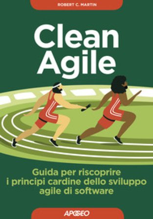 Clean Agile. Guida per riscoprire i principi cardine dello sviluppo Agile del software Robert C. Martin