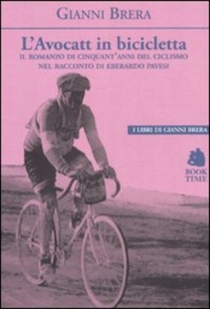 L'avocatt in bicicletta. Il romanzo di cinquant'anni del ciclismo nel racconto di Eberardo Pavesi Gianni Brera